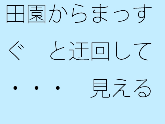 田園からまっすぐと迂回して・・・ 見える景色の違い