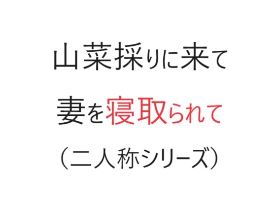 山菜採りに来て妻を寝取られて(二人称シリーズ)