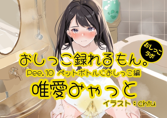 【おしっこ実演】Pee.10唯愛みゃっとのおしっこ録れるもん。～ペットボトルにおしっこ編～