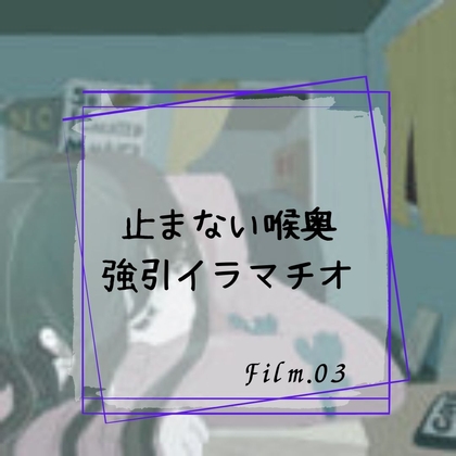 止まない喉奥強引イラマチオ