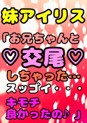 「アイリスこの前ね?…お兄ちゃんと交尾しちゃったんだ^。^そしたらね、スッッごぉ〜く☆気持ち良かったの☆毎日2時間以上交尾するようになちゃったエヘヘ>ω</」