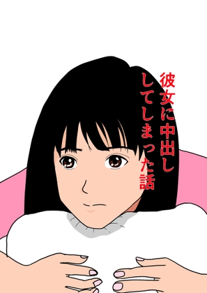 彼女に、中出ししてしまった話