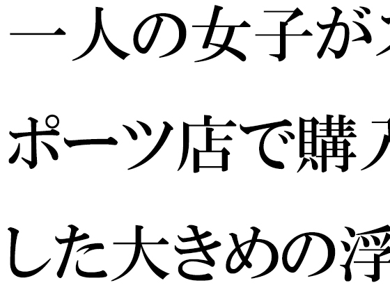 一人の女子がスポーツ店で購入した大きめの浮き輪と水着