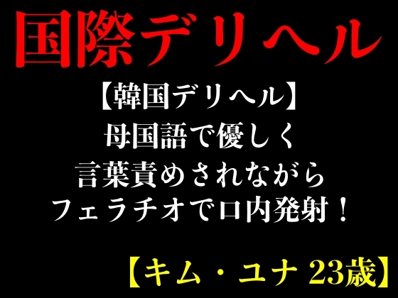 【韓国デリヘル】母国語で優しく言葉責めされながらフェラチオで口内発射!【キム・ユナ 23歳】