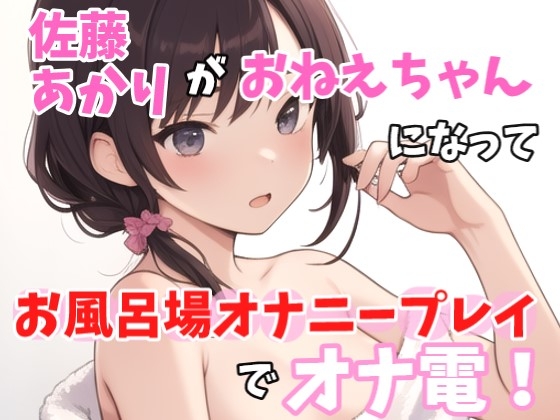 【実録オナニー】激セクシーボイス「お風呂でなにしてるのかって?もちろん、、エッチな事!」佐藤あかり!がアナタのお姉ちゃんになってお風呂場オナニープレイでオナ電!