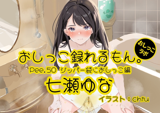 【おしっこ実演】Pee.50七瀬ゆなのおしっこ録れるもん。～ジッパー袋におしっこ編～