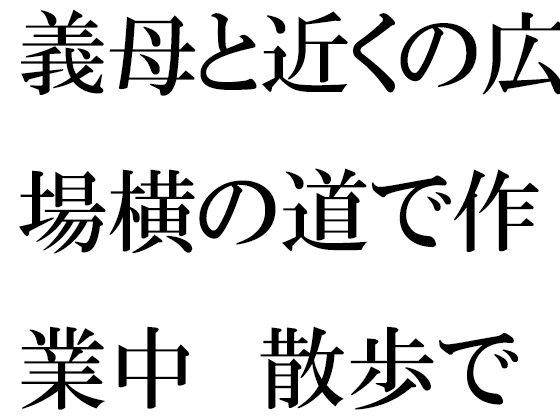 義母と近くの広場横の道で作業中 散歩で森林辺りまでハダカで自然