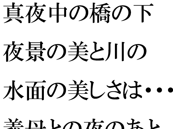 真夜中の橋の下 夜景の美と川の水面の美しさは・・・・・義母との夜のあと