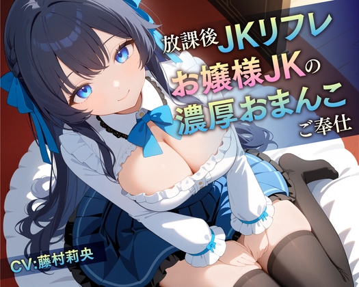 【期間限定55円/78分】放課後JKリフレ お嬢様JKの濃厚おまんこご奉仕【KU100】