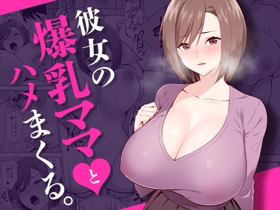 彼女の爆乳ママとハメまくる。