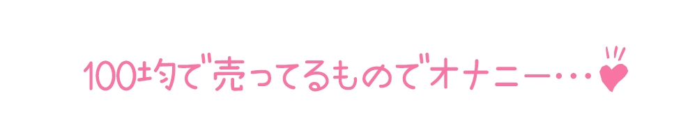 【初体験オナニー実演】THE FIRST DE IKU【もときりお - 100円ショップに売ってるもの編】