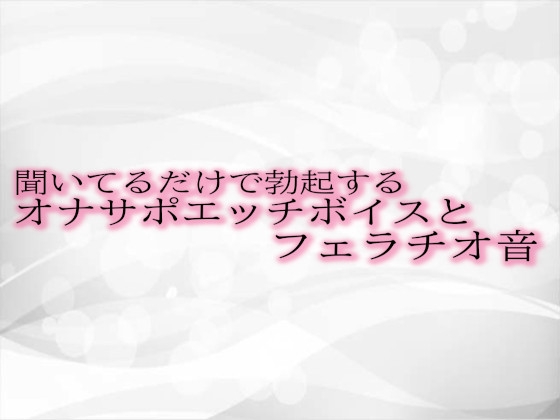 聞いてるだけで勃起するオナサポエッチボイスとフェラチオ音