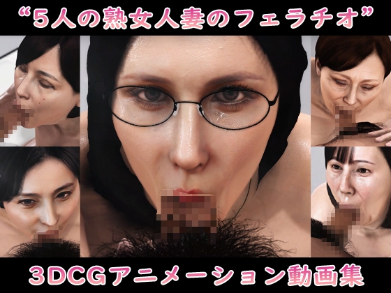 “5人の熟女人妻のフェラチオ”3DCGアニメーション動画集