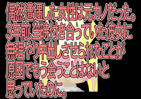 偶然遭遇した女性は元カノだった。3年前、当時付き合っていた彼女に無理やり中出しさせられたことが原因でもう会うことはないと思っていたのに。