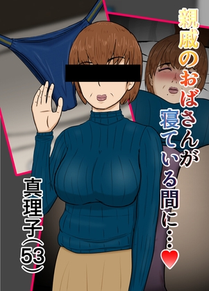 親戚のおばさんが寝てる間に…真理子(53)