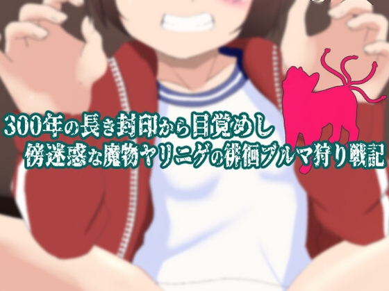 300年の長き封印から目覚めし傍迷惑な魔物ヤリニゲの徘徊ブルマ狩り戦記