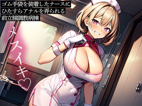 ゴム手袋を装着したナースにひたすらアナルを弄られる前立腺調教病棟