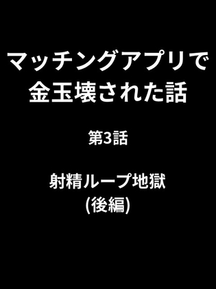マッチングアプリで金玉壊された話/第3話:射精ループ地獄(後編)