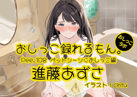 【おしっこ実演】Pee.108進藤あずさのおしっこ録れるもん。～ペットシーツにおしっこ編～