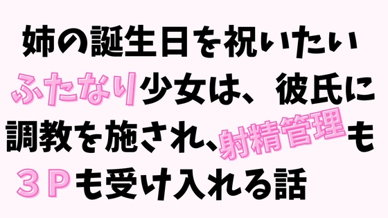 姉の誕生日を祝いたいふたなり少女は、彼氏に調教を施され、射精管理も3Pも受け入れる