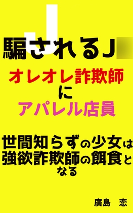 騙されるJ◯ オレオレ詐欺師にアパレル店員 世間知らずの少女は強欲詐欺師の餌食となる