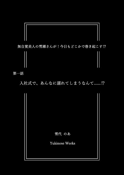 無自覚美人の雪瀬さんが!今日もどこかで巻き起こす⁉ 第一話 入社式で、あんなに濡れてしまうなんて......!?