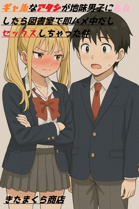 ギャルなアタシが地味男子に告白したら図書室で即ハメ中だしセックスしちゃった件