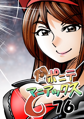 [隔週刊]ポニテマニアックス 第76話 「スキゾイド」 〜47歳エロビデオ屋店員が深夜バイト中に拾った痴女が最強宇宙人でしたーン〜