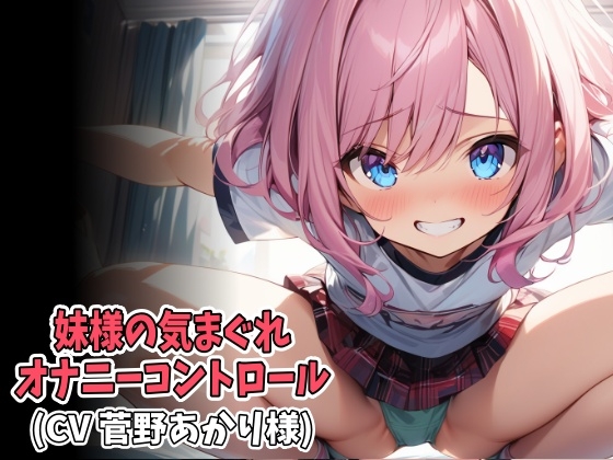 妹様の気まぐれオナニーコントロール(低速&高速オナニー強○射精)(CV 菅野あかり様)