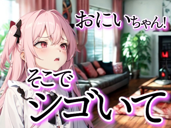 お兄ちゃん、昨日のアレ…ここで再現してみてよ?