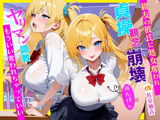 「ダメなのに…」彼氏持ちJKが親友のヤリチン彼氏に寝取られ処女喪失～ヤリマン調教されて目覚めたNTR性癖～～