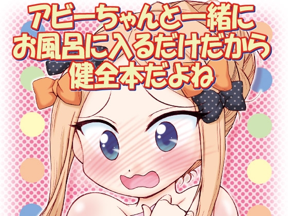 アビーちゃんと一緒にお風呂に入るだけだから健全本だよね