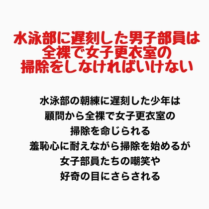 水泳部に遅刻した男子部員は、全裸で女子更衣室の掃除をしなければいけない