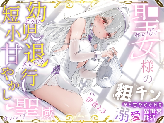 粗チンだと甘やかされる溺愛異世界性活～聖女様の幼児退行短小甘やかし聖域～