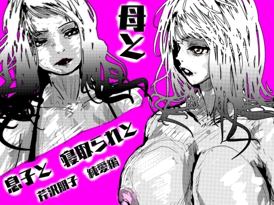 母と息子と寝取られと。～芹沢朋子、純愛編～