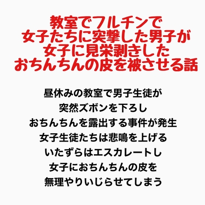 教室でフルチンで女子たちに突撃した男子が、女子に見栄剥きしたおちんちんの皮を被せてもらう話