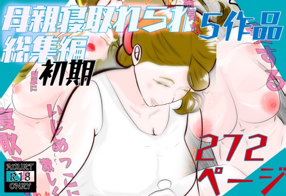 初期母親寝取られ総集編 5作品 272ページ