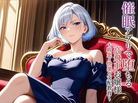 催○アプリで堕ちる高飛車お嬢様 〜敗北と快楽の支配教育〜