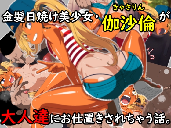 金髪日焼け美少女伽沙倫(きゃさりん)が大人達にお仕置きされちゃう話。