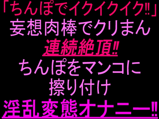 「ちんぽでイクイクイク…！」妄想肉棒でクリまん連続絶頂‼︎ちんぽをまんこに擦り付け淫乱変態オナニー‼︎