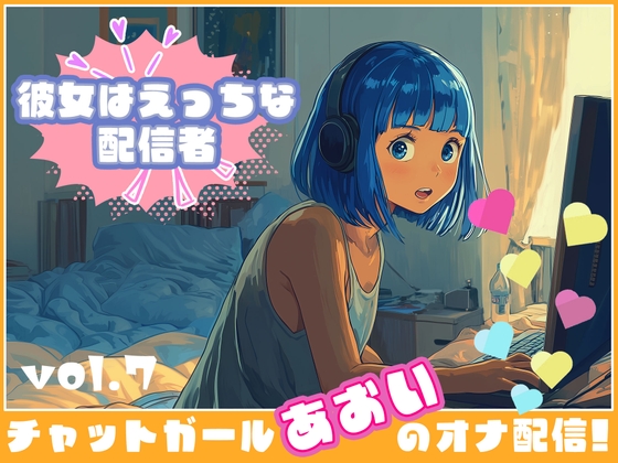 【彼女はエッチな配信者!】 チャットガールあおいオナ配信!【Vol.7】 絶対にやりたくないセックス！でも、興奮して……