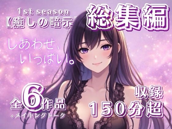 【癒しの暗示1st】総集編 しあわせ、いっぱい。全6作品+メイキングトーク付きで150分超えの大ボリューム！
