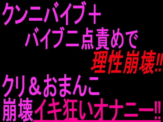 クンニバイブ+バイブ二点責めで理性崩壊!!クリ&おまんこ崩壊イキ狂いオナニー‼︎