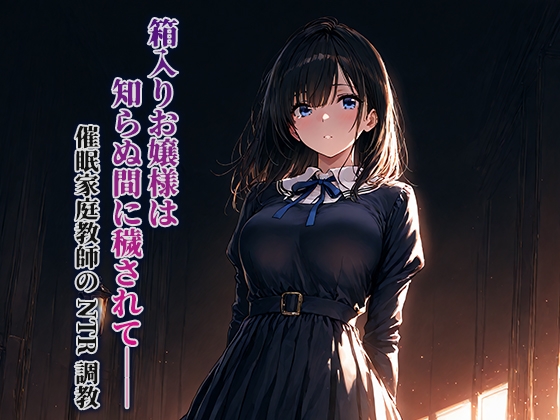 箱入りお嬢様は知らぬ間に穢されて――催○家庭教師のNTR調教