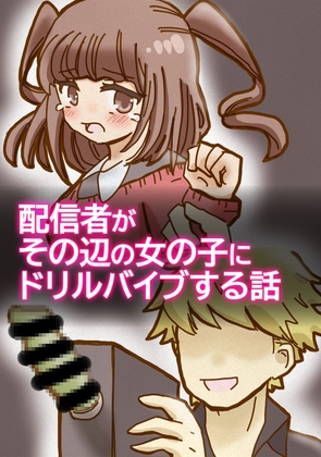 配信者がその辺の女の子にドリルバイブする話