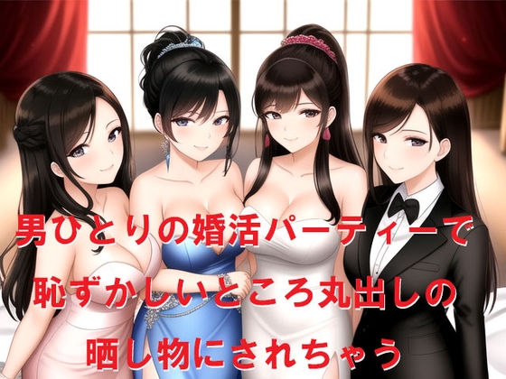 男ひとりの婚活パーティーで恥ずかしいところ丸出しの晒し物にされちゃう