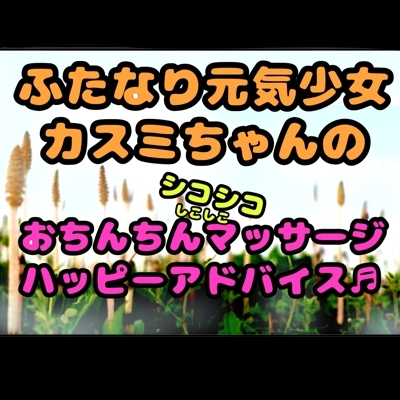 ★ふたなり元気少女カスミちゃん★のおちんちんマッサージ⭐︎ハッピーアドバイス♪〜白いおしっこのヒミツ〜