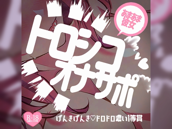 トロシコオナサポ♪あまあま彼女にいっぱい甘えてびゅー～げんきげんき♪ドロドロ濃い1等賞～