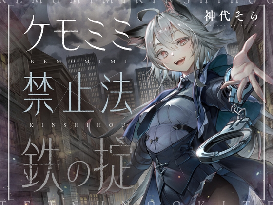 [ケモミミ❎禁酒法❎純愛]ケモミミ禁止法 鉄の掟 〜ケモミミ警察官と相棒になるお話〜
