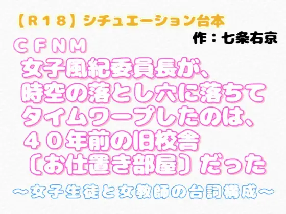 【R18】シチュエーション台本 CFNM『女子風紀委員長が、時空の落とし穴に落ちてタイムワープしたのは、40年前の旧校舎〔お仕置き部屋〕だった』